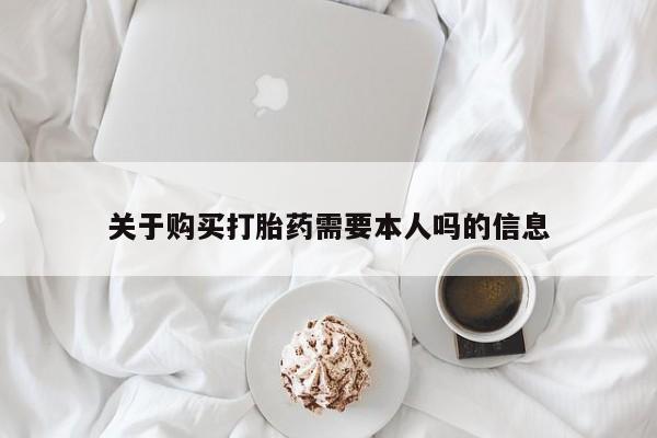 私人可以买打胎药吗关于购买打胎药需要本人吗的信息