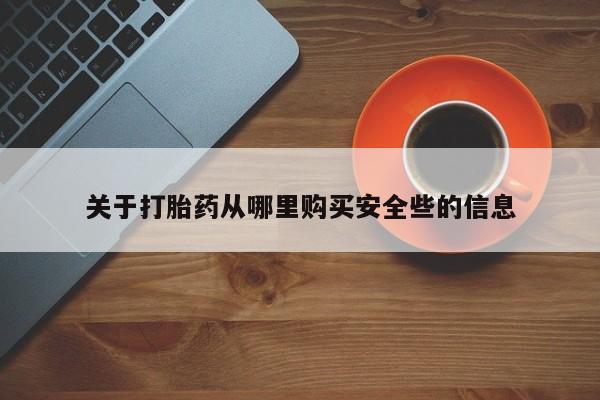 私人可以买打胎药吗关于打胎药从哪里购买安全些的信息