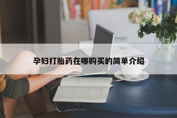私人可以买打胎药吗孕妇打胎药在哪购买的简单介绍