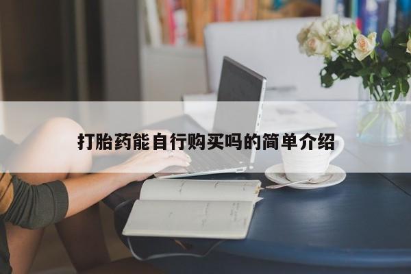私人可以买打胎药吗打胎药能自行购买吗的简单介绍