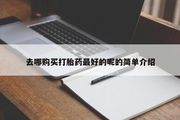 私人可以买打胎药吗去哪购买打胎药最好的呢的简单介绍