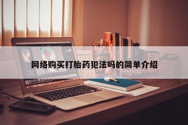 私人可以买打胎药吗网络购买打胎药犯法吗的简单介绍